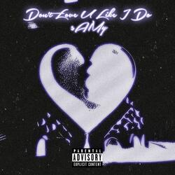 DONT LOVE U LIKE I DO