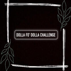 Dolla Fo' Dolla Challenge