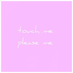 Touch Me Please Me