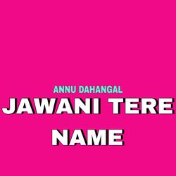 JAWANI TERE NAME