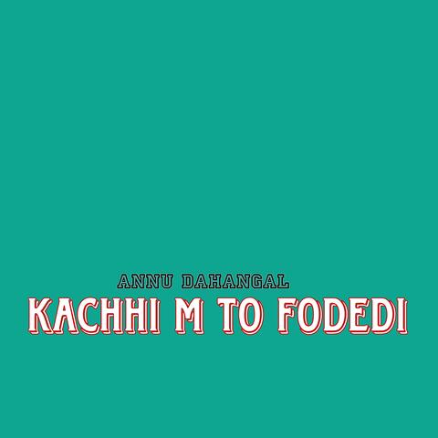 KACHHI M TO FODEDI