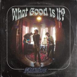 What Good Is It