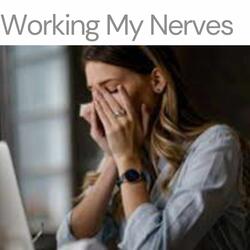 Working My Nerves