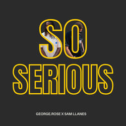 SO SERIOUS