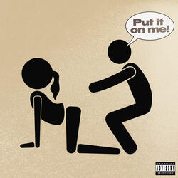 PUT IT ON ME