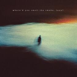 where'd you smell the smoke love?