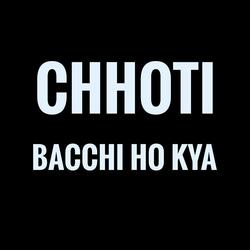 Chhoti Bacchi Ho Kya