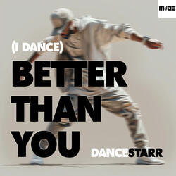 (I Dance) Better Than You