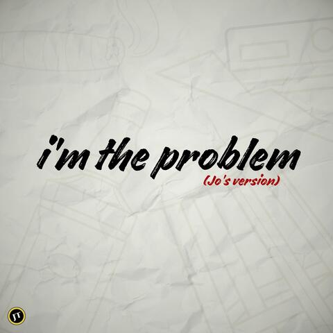 I'm the Problem