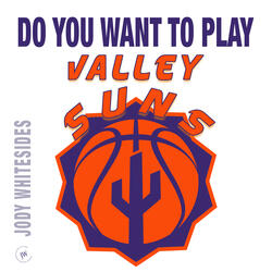 Do You Want to Play (Valley Suns)