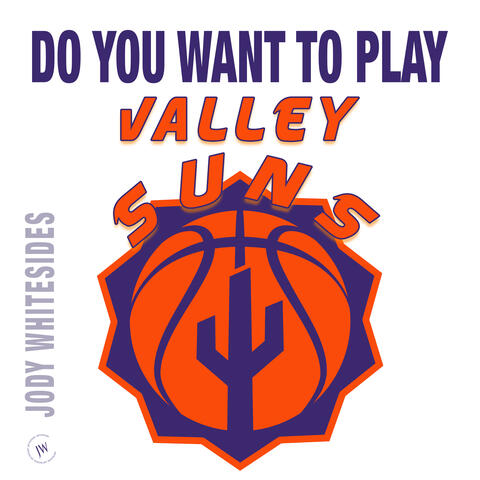 Do You Want to Play (Valley Suns)