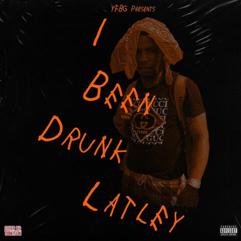 I BEEN DRUNK LATELY