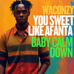 YOU SWEET LIKE AFANTA  (BABY CALM DOWN)