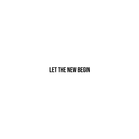 LET THE NEW BEGIN