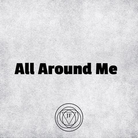 ALL AROUND ME