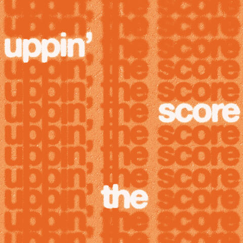 UPPIN’ THE SCORE