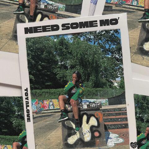 NEED SOME MO