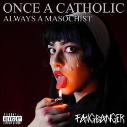 Once A Catholic, Always A Masochist