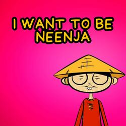 I Want to Be Neenja