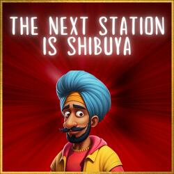 The Next Station Is Shibuya