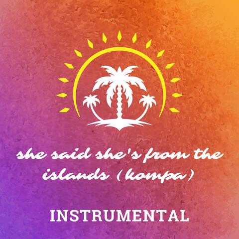 She Said She's from the Islands (Kompa)