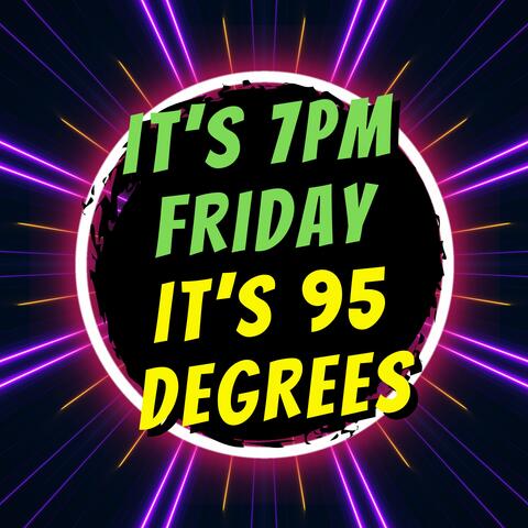 It's 7pm Friday It's 95 Degrees