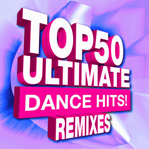 Top 50 Ultimate Dance Hits! Remixes