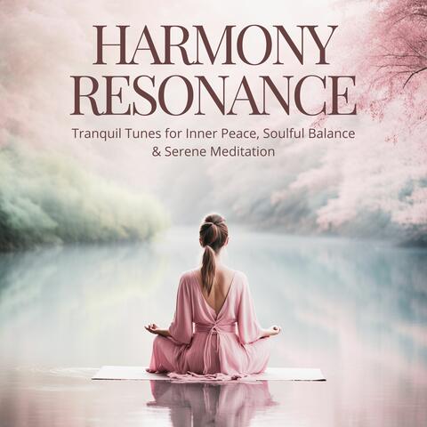 Harmony Resonance - Tranquil Tunes for Inner Peace, Soulful Balance & Serene Meditation