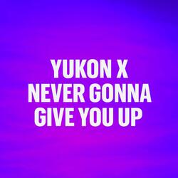 Yukon X Never Gonna Give You Up