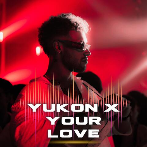 Yukon X Your Love