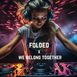 Folded x We Belong Together