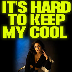 It's Hard to Keep My Cool