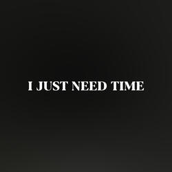 I Just Need Time
