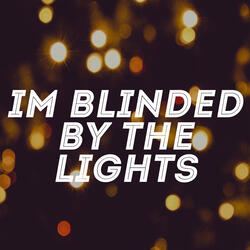 I'm Blinded by the Lights