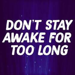 Don't Stay Awake for Too Long