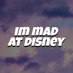 I'm Mad at Disney