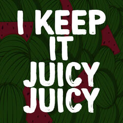 I Keep It Juicy Juicy