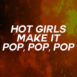 Hot Girls Make It Pop Pop Pop