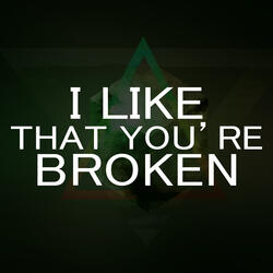I Like That You're Broken