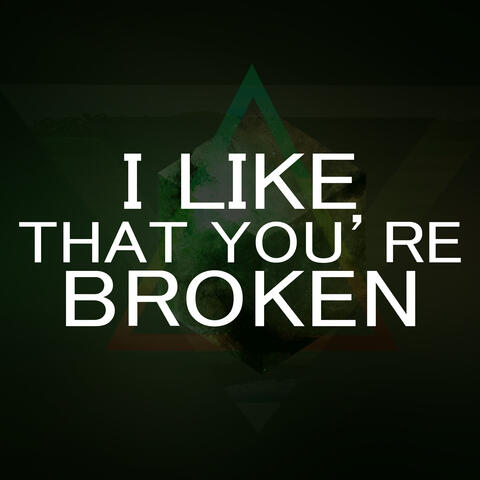 I Like That You're Broken