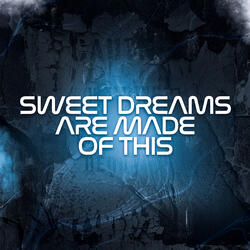 Sweet Dreams Are Made of This