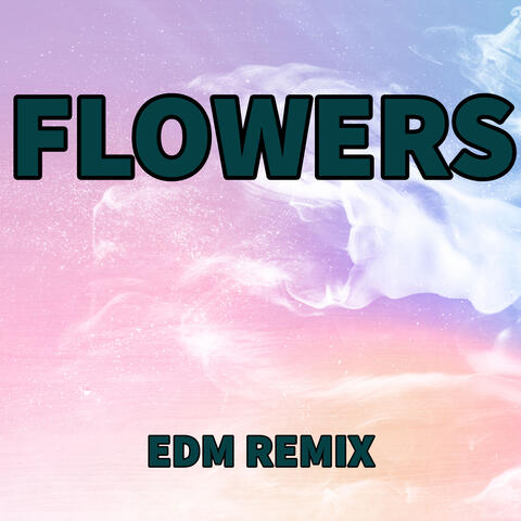 Flowers (EDM Remix)