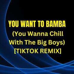 You Want to Bamba (You Wanna Chill with the Big Boys)