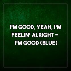 I'm Good, Yeah, I'm Feelin' Alright (I'm Good) [Blue]