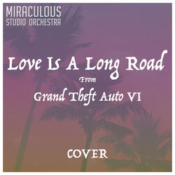 Love Is a Long Road (From "Grand Theft Auto VI")