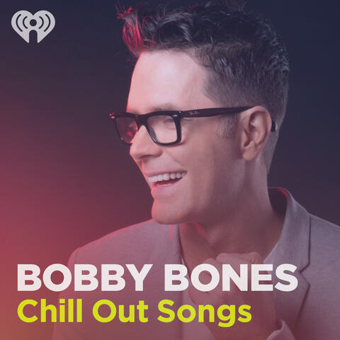 Bobby Bones Chill Out Songs