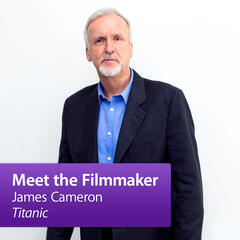Meet the Filmmaker: James Cameron - "Titanic" - James Cameron, "Titanic": Meet the Filmmaker