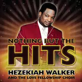 Image of Nothing But The Hits: Hezekiah Walker & The Love Fellowship Crusade Choir