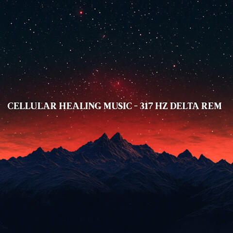 Cellular Healing Music - 317 Hz Delta REM album art