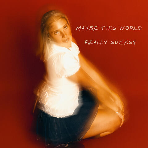 maybe this world really sucks? album art